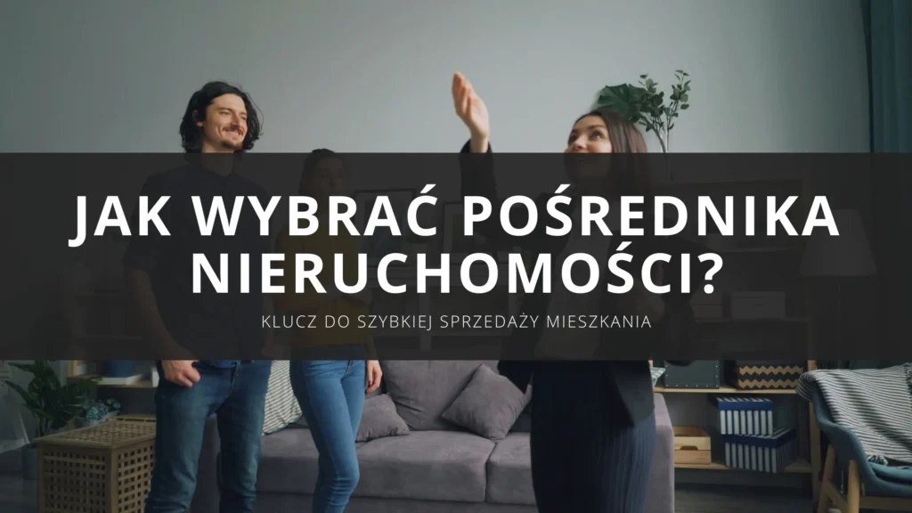 Jak wybrać biuro nieruchomości i dobrego pośrednika nieruchomości – klucz do szybkiej sprzedaży mieszkania