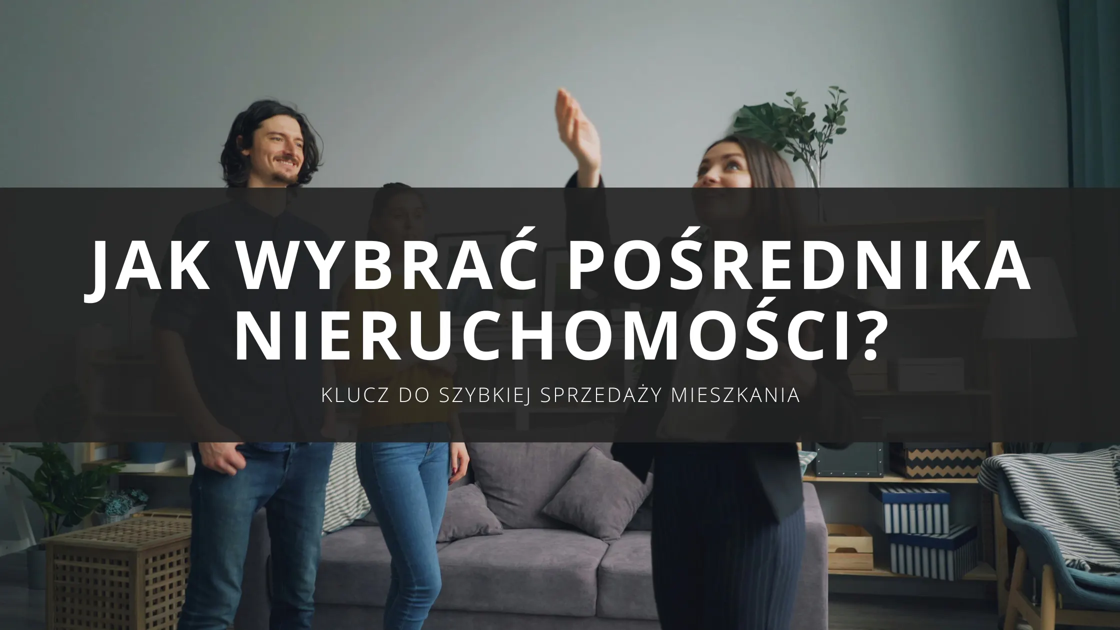 Jak wybrać biuro nieruchomości i dobrego pośrednika nieruchomości – klucz do szybkiej sprzedaży mieszkania