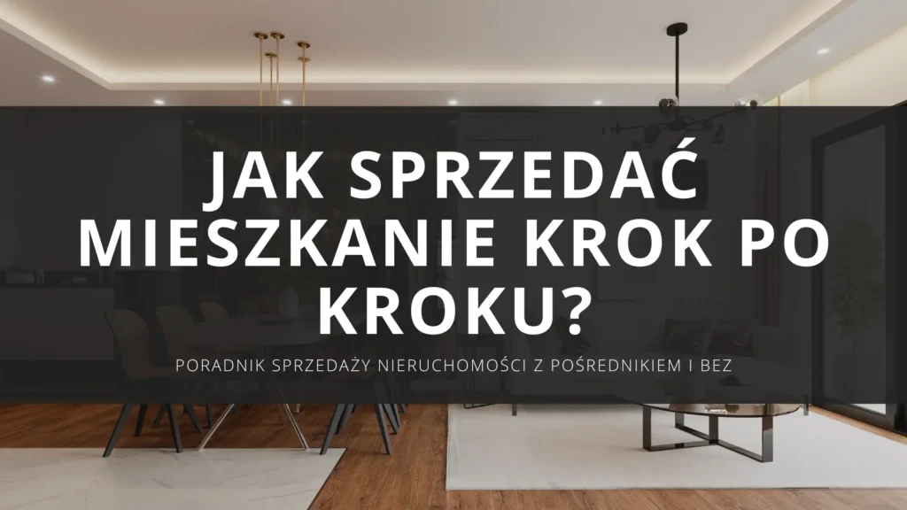 Jak sprzedać mieszkanie? Poradnik krok po kroku sprzedaży nieruchomości z pośrednikiem i bez pośrednika