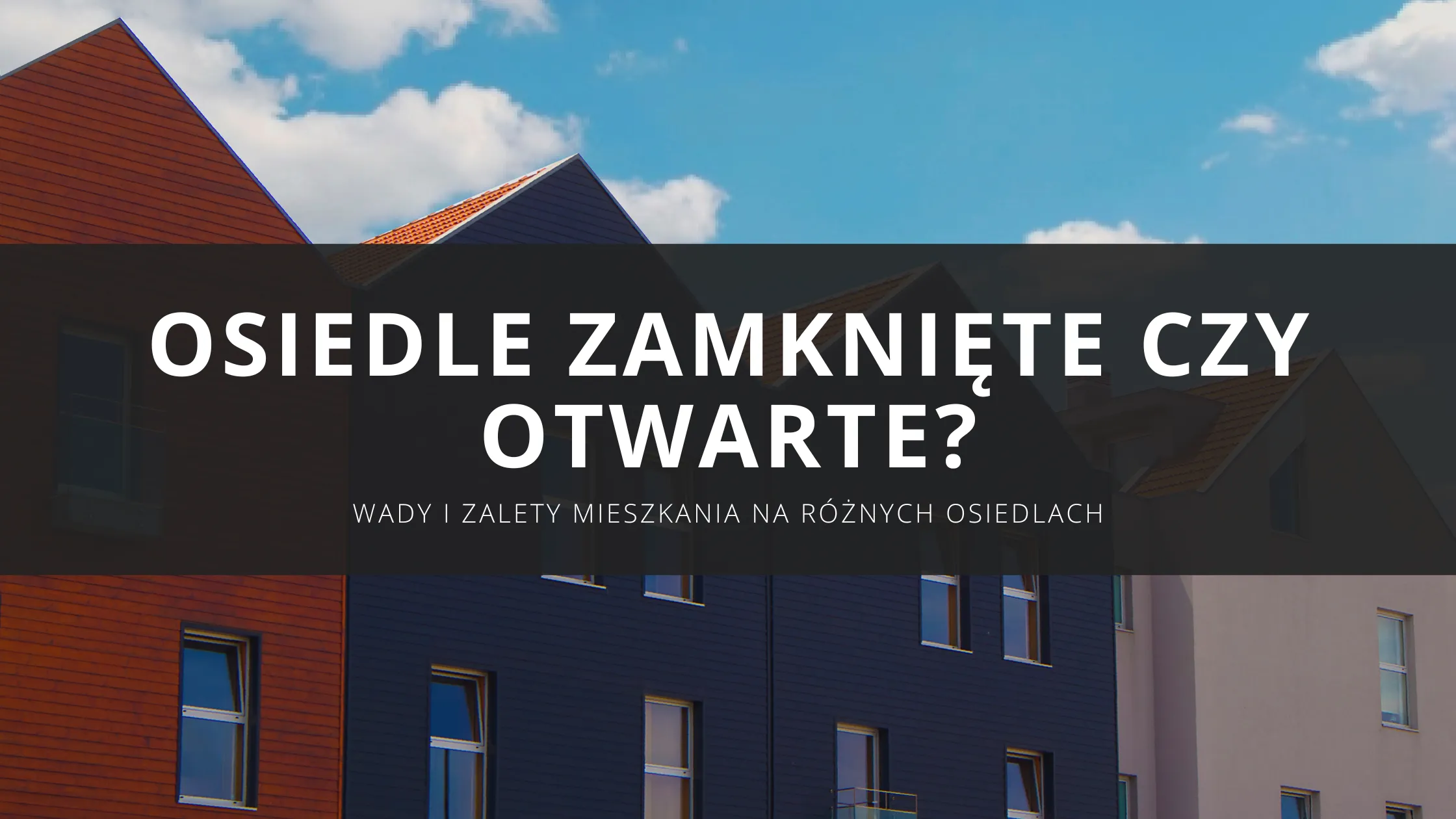 Osiedle zamknięte czy otwarte? Wady i zalety mieszkania na różnych osiedlach