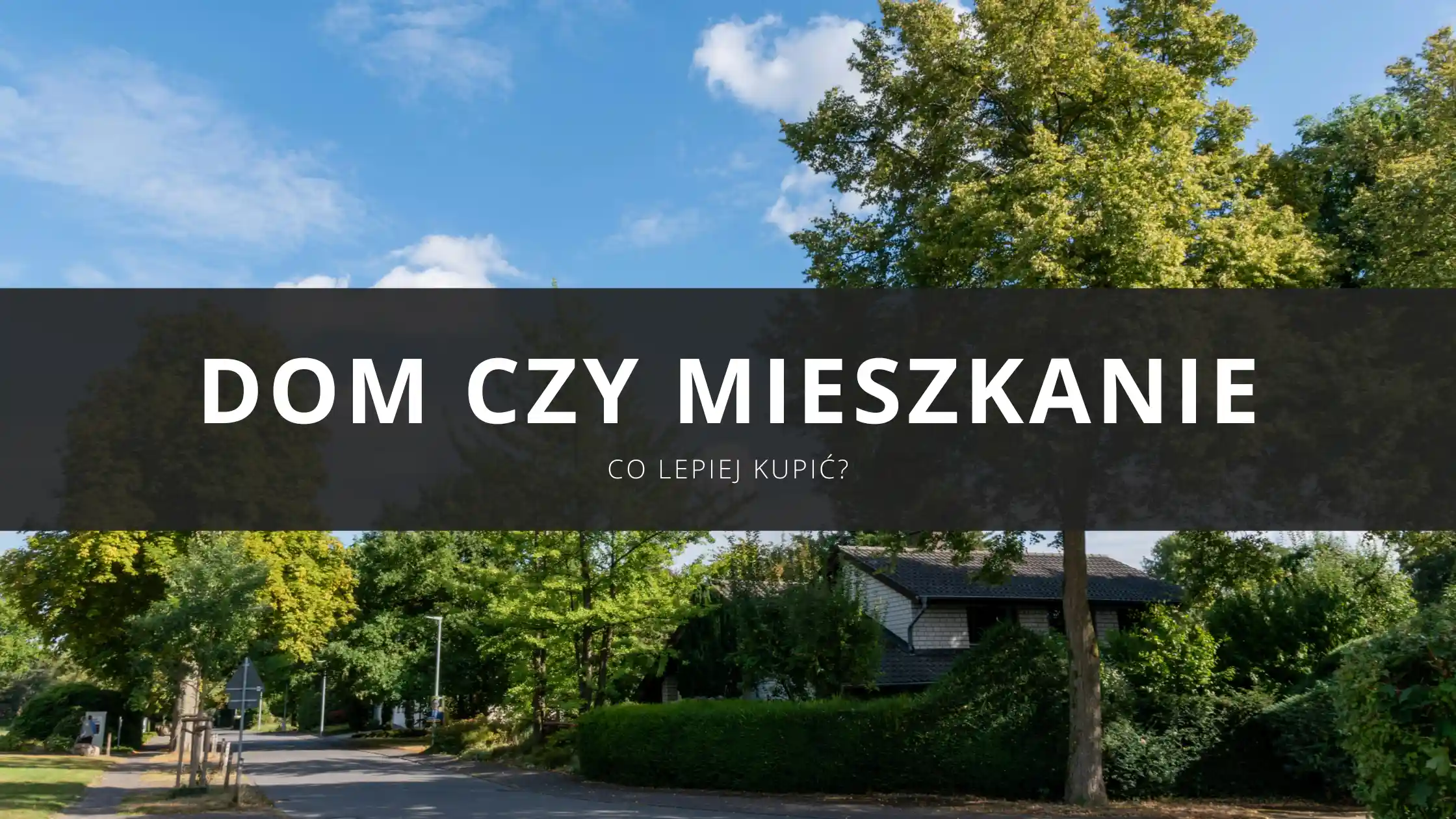 Dom czy mieszkanie – co lepiej kupić w 2025 roku? Porównanie dla kupujących