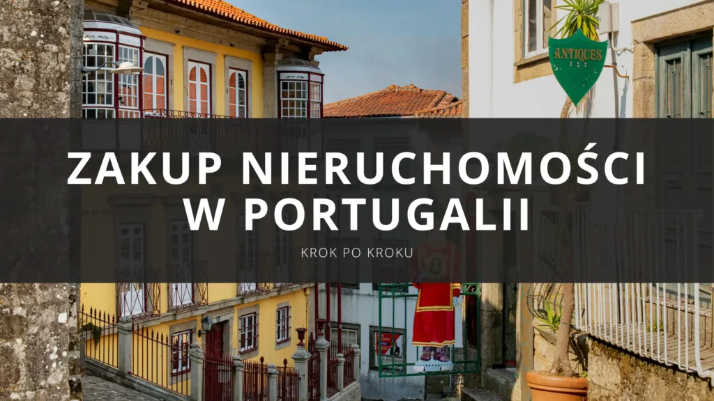 Zakup nieruchomości w Portugalii – jak kupić dom lub apartament krok po kroku?