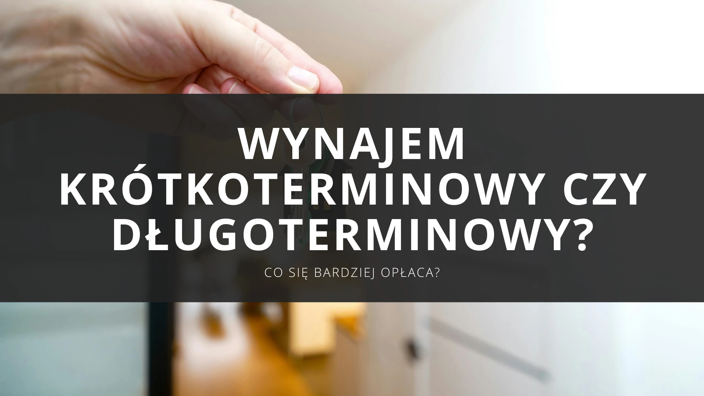 Wynajem krótkoterminowy czy najem długoterminowy – co bardziej się opłaca i dla kogo?