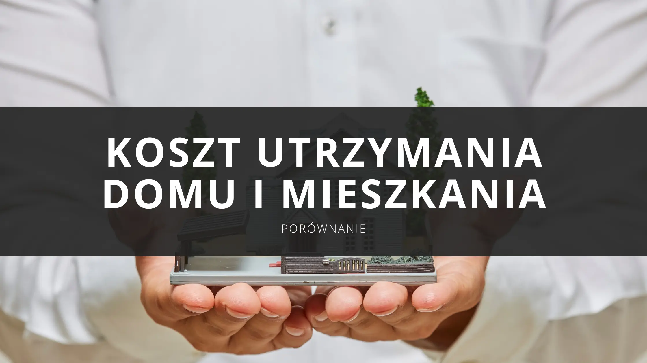 Koszt utrzymania domu jednorodzinnego i mieszkania - porównanie kosztów. Dom czy mieszkanie?