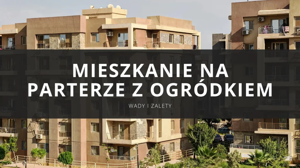 Mieszkanie na parterze z ogródkiem – wady i zalety, które warto znać przed zakupem