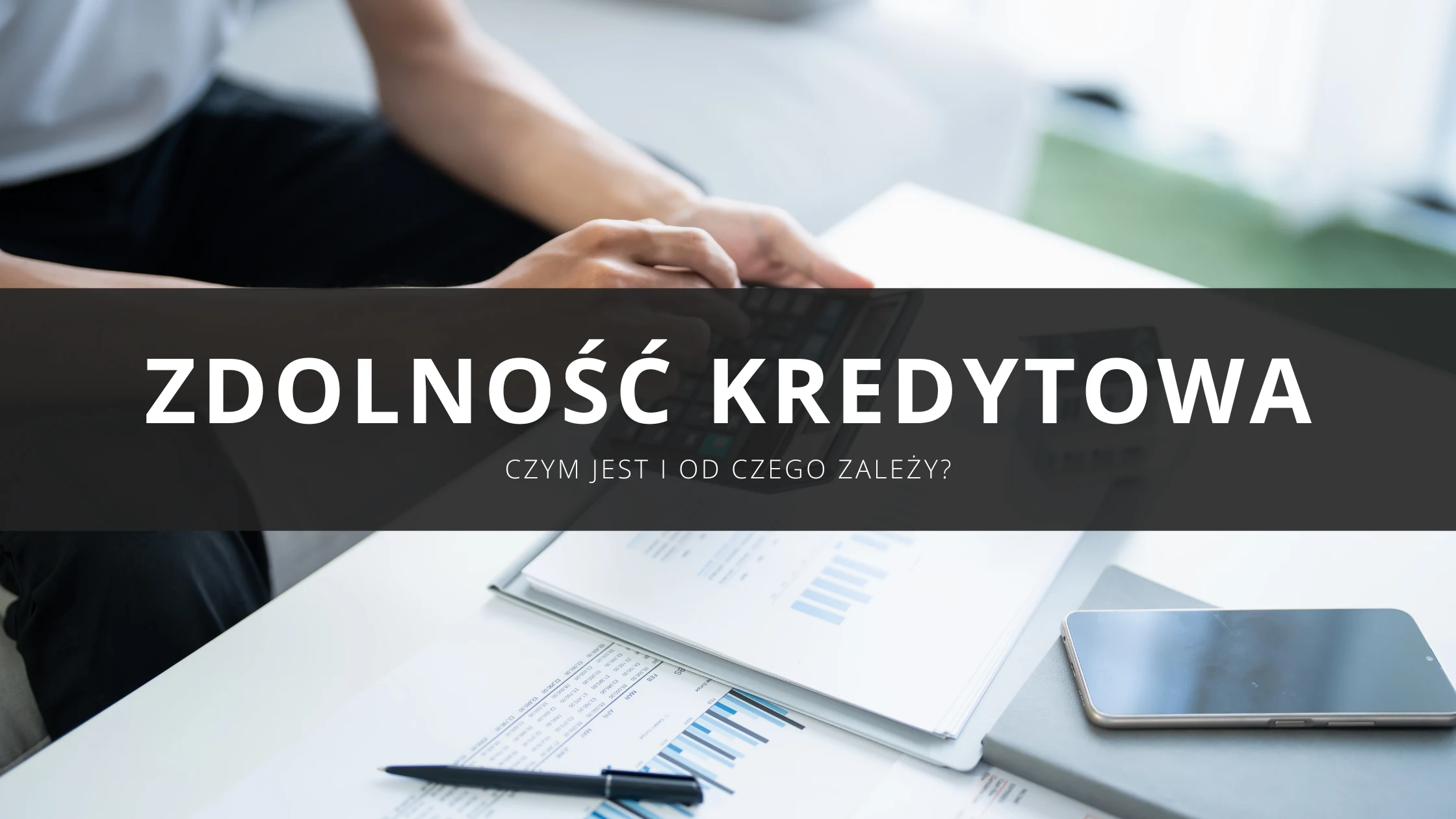 Czym jest zdolność kredytowa i od czego zależy?