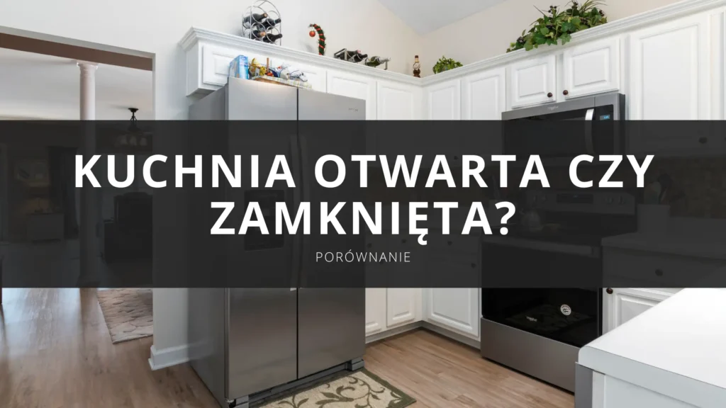 Kuchnia otwarta czy zamknięta? Poznaj zalety obu rozwiązań z perspektywy rynku nieruchomości