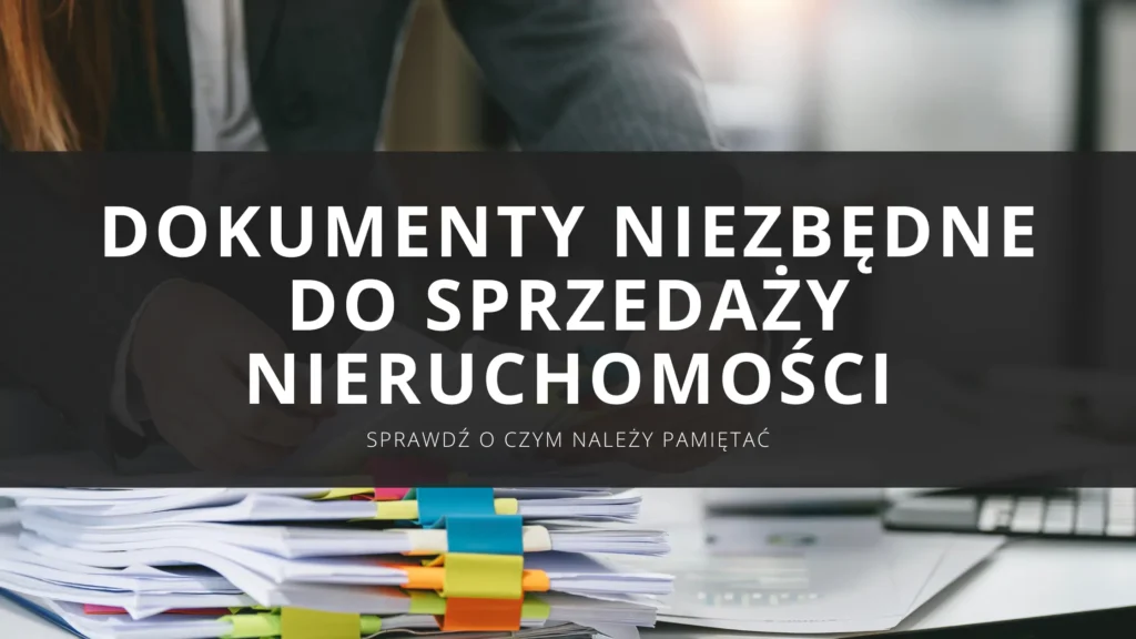 Dokumenty niezbędne przy sprzedaży nieruchomości