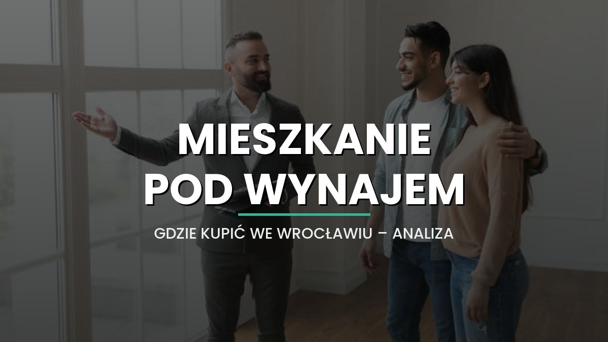 Gdzie kupić mieszkanie pod wynajem we Wrocławiu? Dane, dzielnice i rentowność (2026)