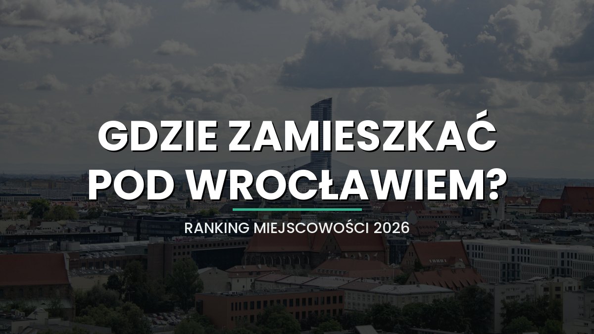 Gdzie zamieszkać pod Wrocławiem? Najlepsze miejscowości 2026 - ceny, dojazd i bezpieczny start z lokalnym ekspertem