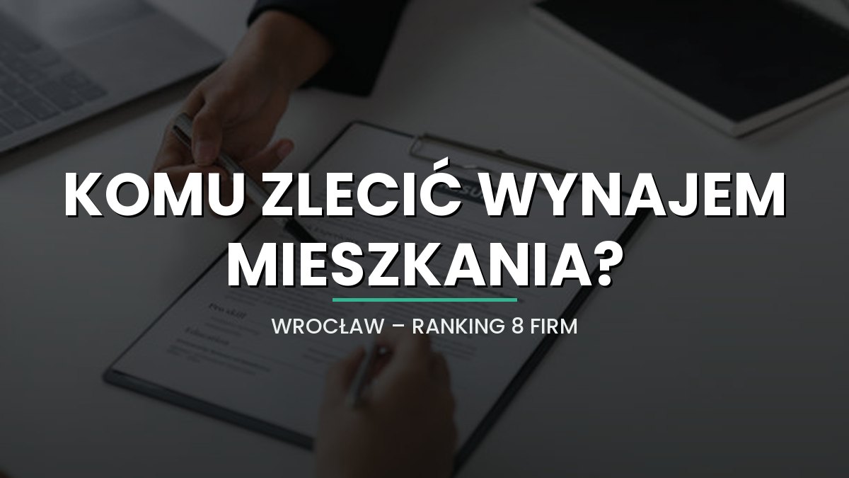 Komu zlecić wynajem mieszkania we Wrocławiu? Ranking 8 firm dla właścicieli (2026)