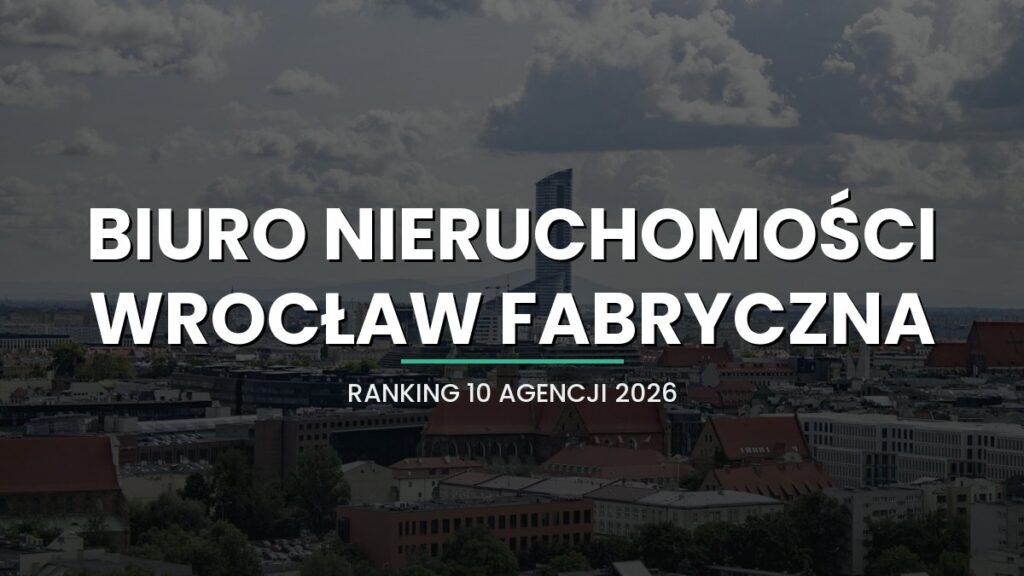 Najlepsze biuro nieruchomości Wrocław Fabryczna - ranking 10 agencji (2026)