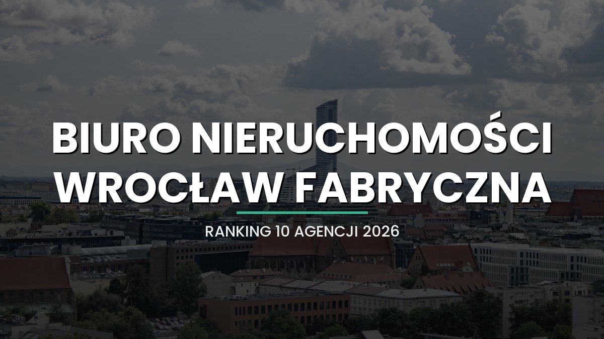 Najlepsze biuro nieruchomości Wrocław Fabryczna - ranking 10 agencji (2026)