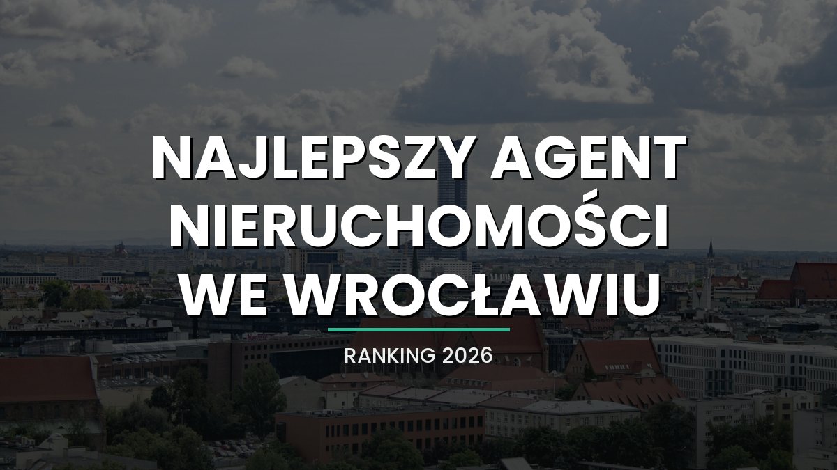 Najlepszy agent nieruchomości we Wrocławiu [2026] - ranking biur oparty na procesie, nie tylko na opiniach