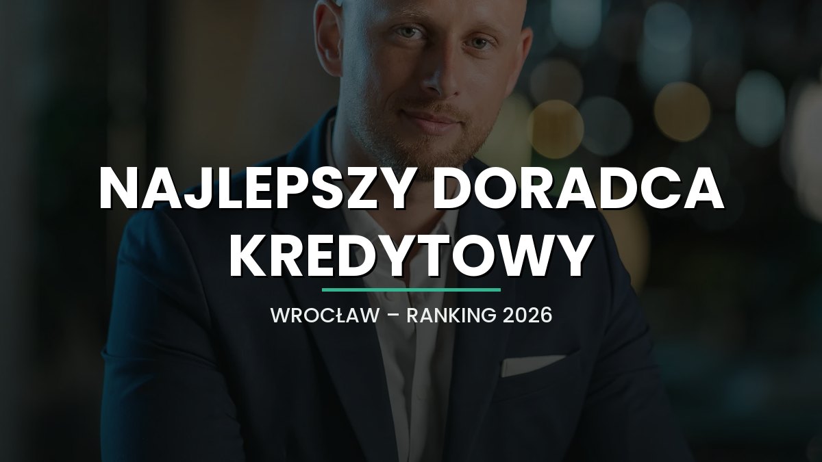 Najlepszy doradca kredytowy we Wrocławiu w 2026 - bezpieczna ścieżka zakupu nieruchomości z finansowaniem
