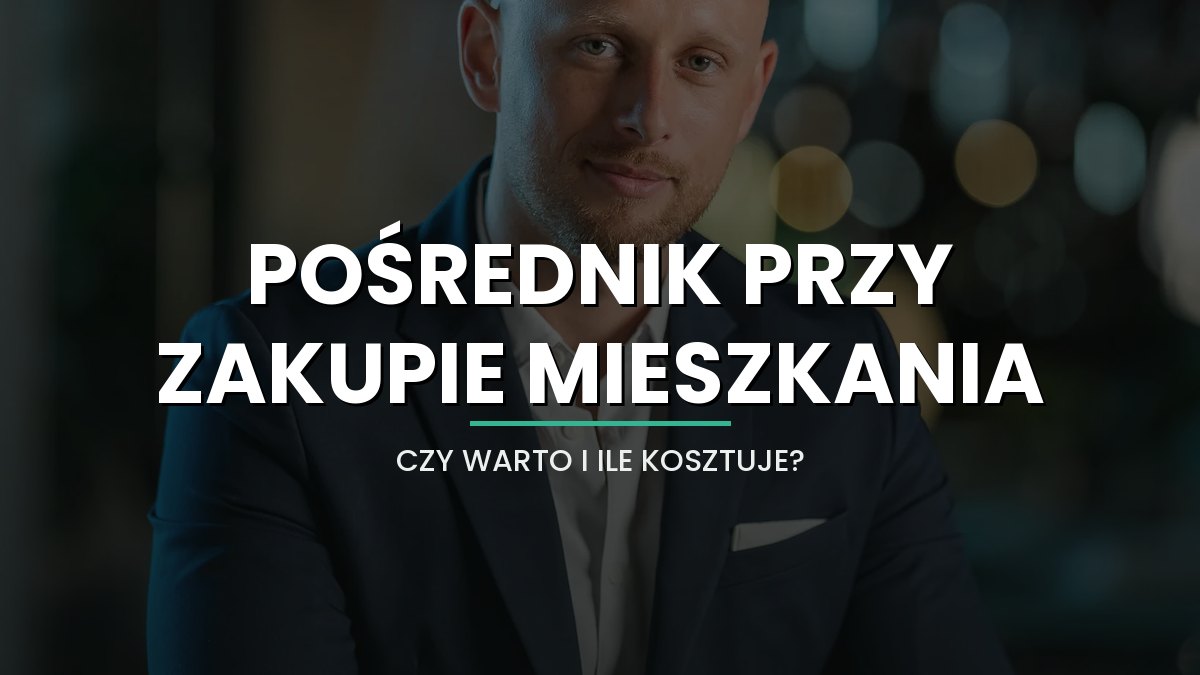 Pośrednik przy zakupie mieszkania - czy warto i ile kosztuje (agent kupującego)